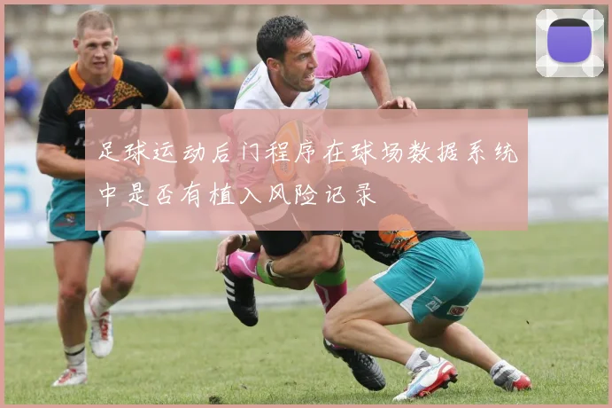 足球运动后门程序在球场数据系统中是否有植入风险记录