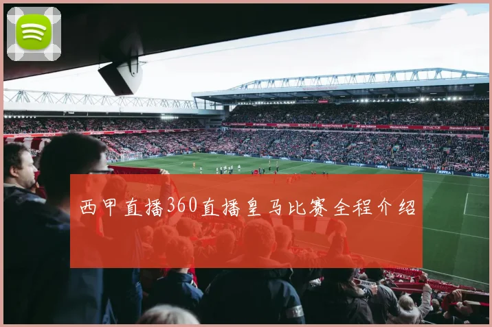 西甲直播360直播皇马比赛全程介绍