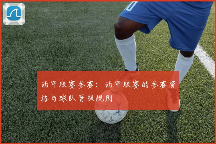 西甲联赛参赛：西甲联赛的参赛资格与球队晋级规则