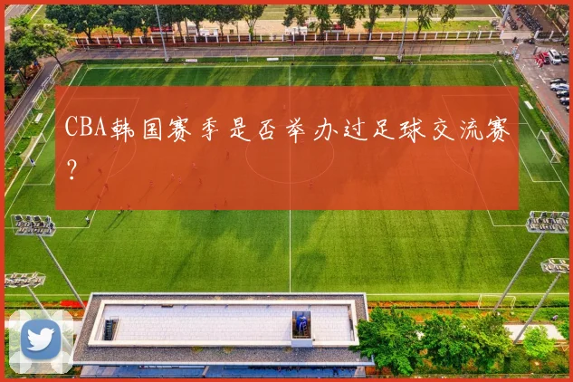 CBA韩国赛季是否举办过足球交流赛？