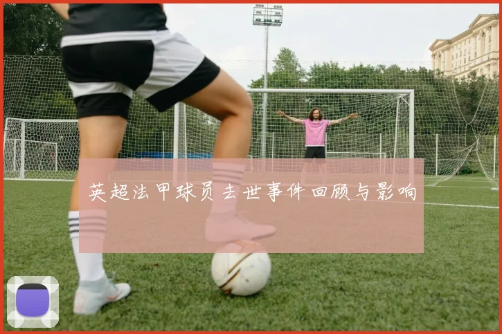 英超法甲球员去世事件回顾与影响