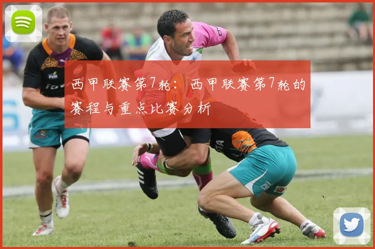 西甲联赛第7轮：西甲联赛第7轮的赛程与重点比赛分析